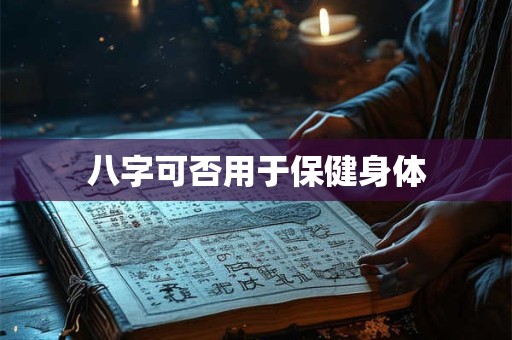 八字可否用于保健身体