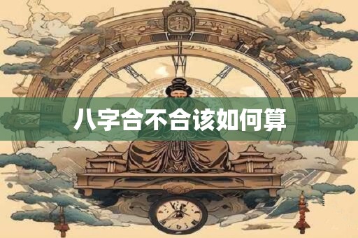 八字合不合该如何算