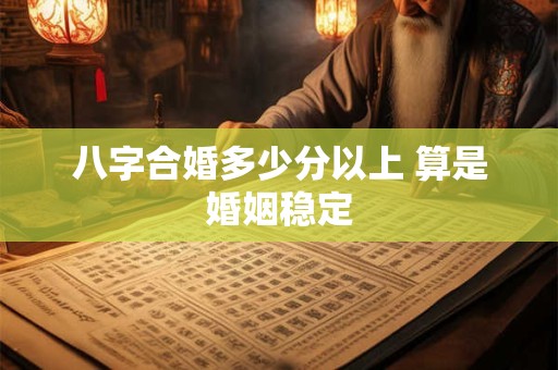 八字合婚多少分以上 算是婚姻稳定