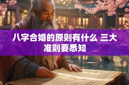八字合婚的原则有什么 三大准则要悉知