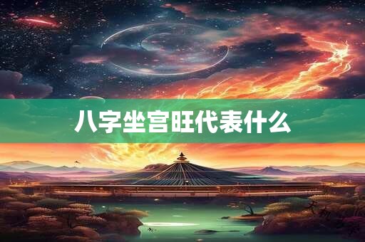 八字坐宫旺代表什么