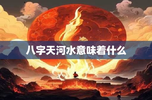 八字天河水意味着什么