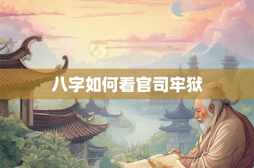 八字如何看官司牢狱