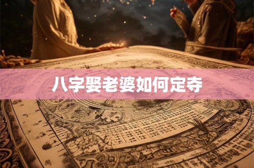 八字娶老婆如何定夺