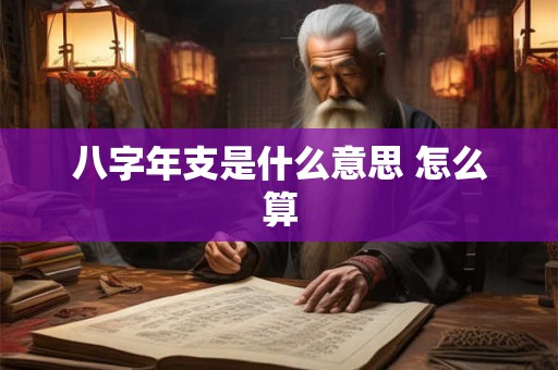 八字年支是什么意思 怎么算