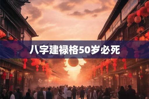 八字建禄格50岁必死