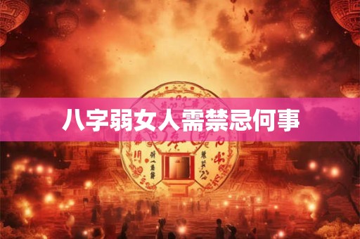 八字弱女人需禁忌何事