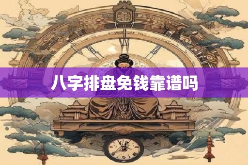 八字排盘免钱靠谱吗