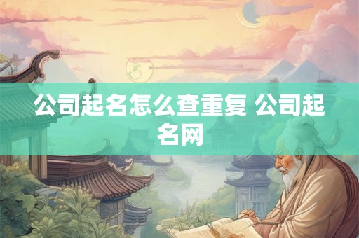 公司起名怎么查重复 公司起名网