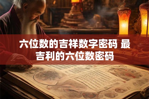 六位数的吉祥数字密码 最吉利的六位数密码