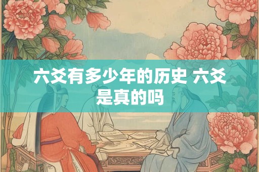 六爻有多少年的历史 六爻是真的吗