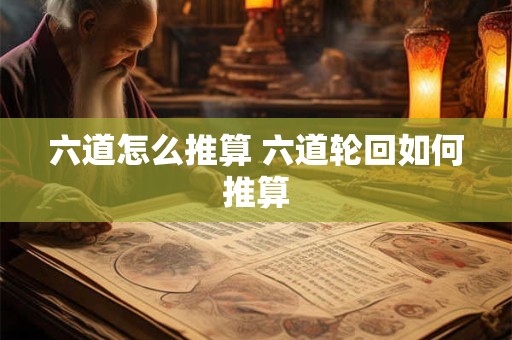 六道怎么推算 六道轮回如何推算