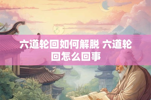 六道轮回如何解脱 六道轮回怎么回事