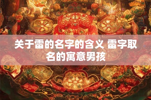 关于雷的名字的含义 雷字取名的寓意男孩