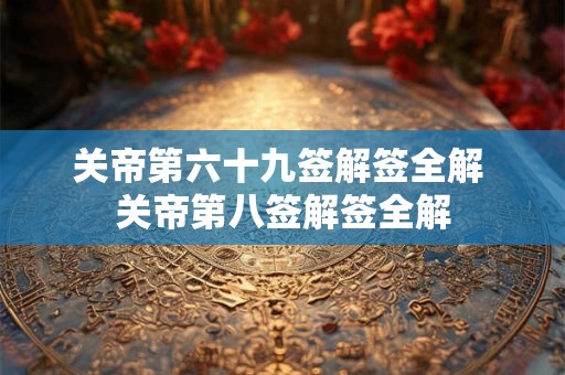 关帝第六十九签解签全解 关帝第八签解签全解