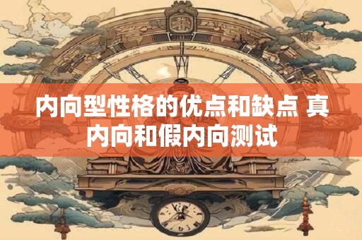 内向型性格的优点和缺点 真内向和假内向测试