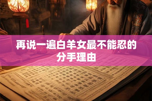 再说一遍白羊女最不能忍的分手理由