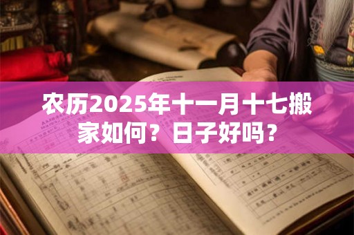 农历2025年十一月十七搬家如何？日子好吗？