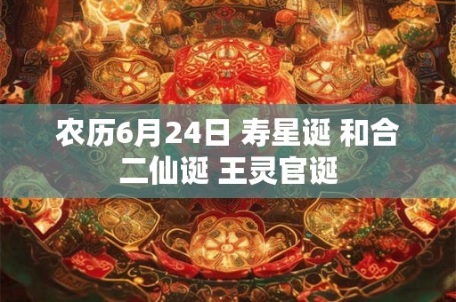 农历6月24日 寿星诞 和合二仙诞 王灵官诞