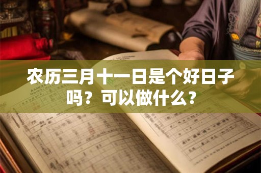 农历三月十一日是个好日子吗？可以做什么？