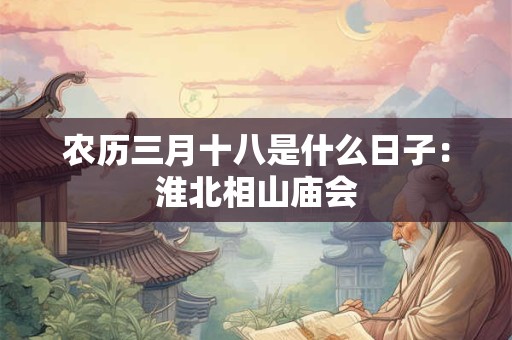 农历三月十八日子好不好 农历三月十八黄道吉日查询