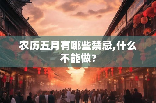 农历五月有哪些禁忌,什么不能做？
