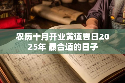 农历十月开业黄道吉日2025年 最合适的日子
