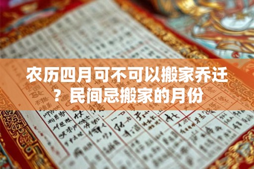 农历四月可不可以搬家乔迁？民间忌搬家的月份