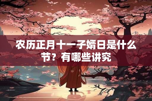 农历正月十一子婿日是什么节？有哪些讲究