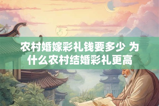 农村婚嫁彩礼钱要多少 为什么农村结婚彩礼更高