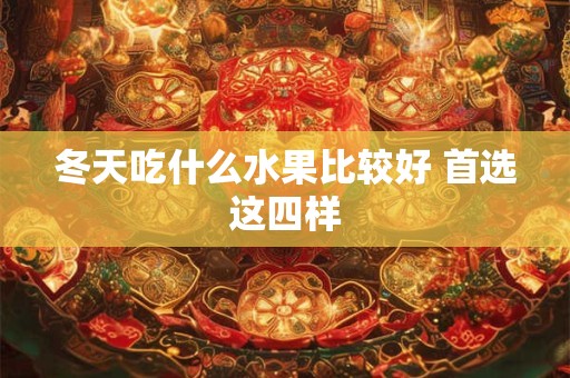 冬天吃什么水果比较好 首选这四样