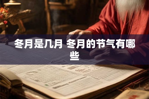 冬月是几月 冬月的节气有哪些