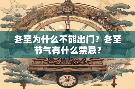 冬至为什么不能出门？冬至节气有什么禁忌？