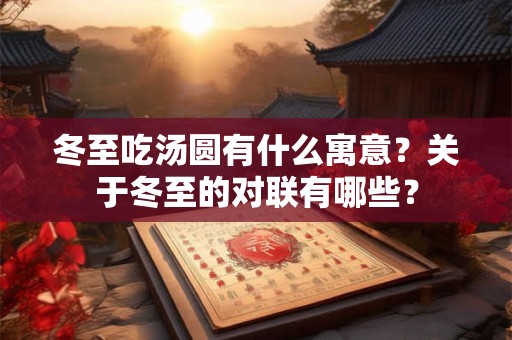 冬至吃汤圆有什么寓意？关于冬至的对联有哪些？