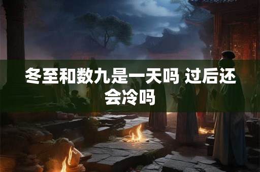 冬至和数九是什么关系？冬至的含义是什么？