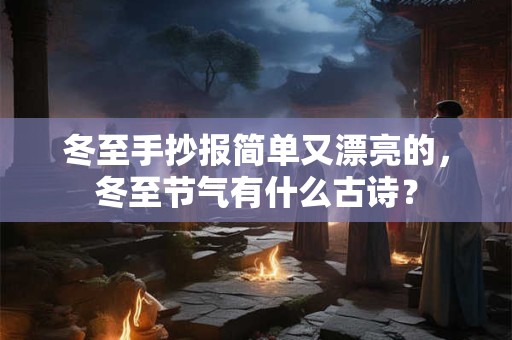 冬至手抄报简单又漂亮的，冬至节气有什么古诗？