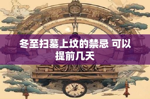 冬至扫墓上坟的禁忌 可以提前几天