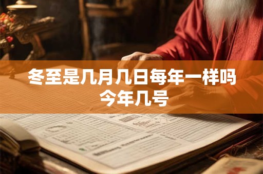 冬至是几月几日每年一样吗 今年几号