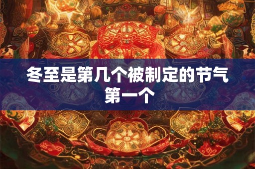 冬至是第几个被制定的节气 第一个