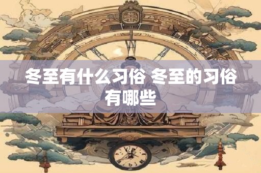 冬至有什么习俗 冬至的习俗有哪些