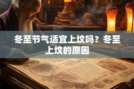 冬至节气适宜上坟吗？冬至上坟的原因