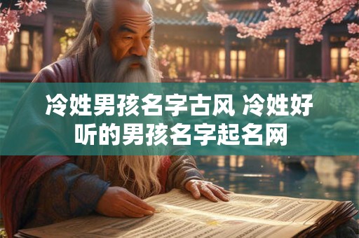 冷姓男孩名字古风 冷姓好听的男孩名字起名网