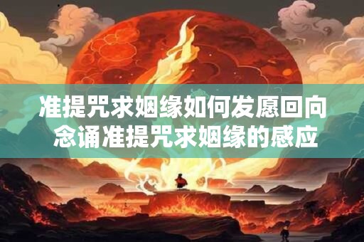 准提咒求姻缘如何发愿回向 念诵准提咒求姻缘的感应
