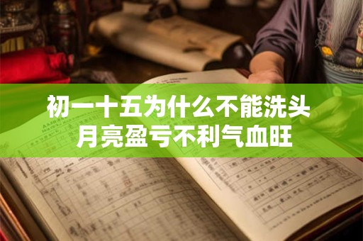 初一十五为什么不能洗头  月亮盈亏不利气血旺