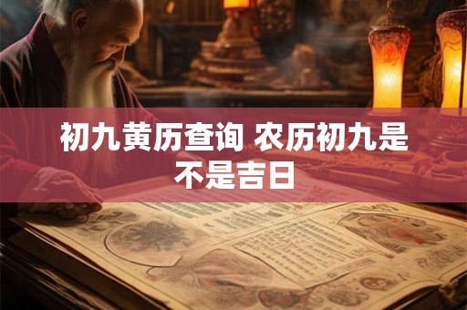 初九黄历查询 农历初九是不是吉日