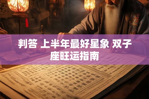判答 上半年最好星象 双子座旺运指南