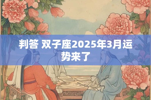 判答 双子座2025年3月运势来了