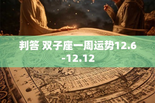 判答 双子座一周运势12.6-12.12