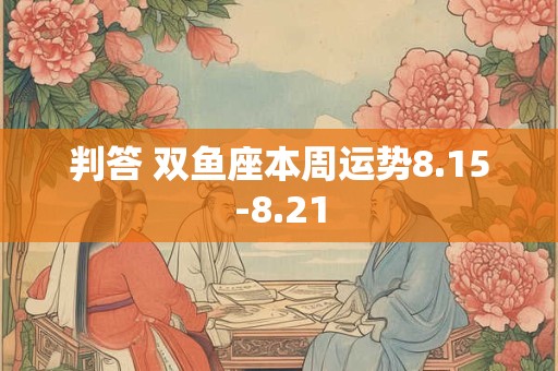 判答 双鱼座本周运势8.15-8.21