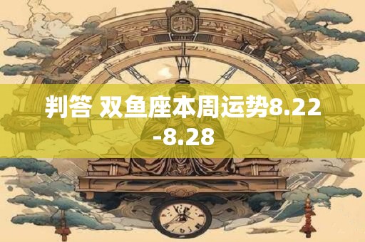 判答 双鱼座本周运势8.22-8.28